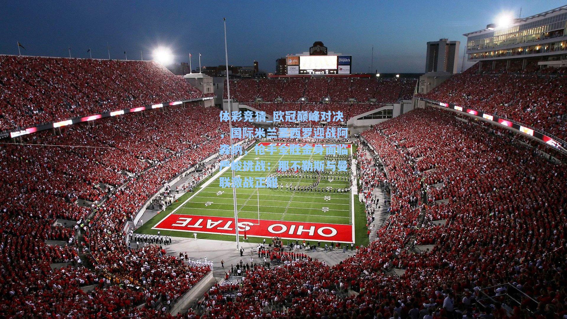 体彩竞猜_欧冠巅峰对决，国际米兰圣西罗迎战阿森纳，枪手全胜金身面临严峻挑战；那不勒斯与曼联激战正酣