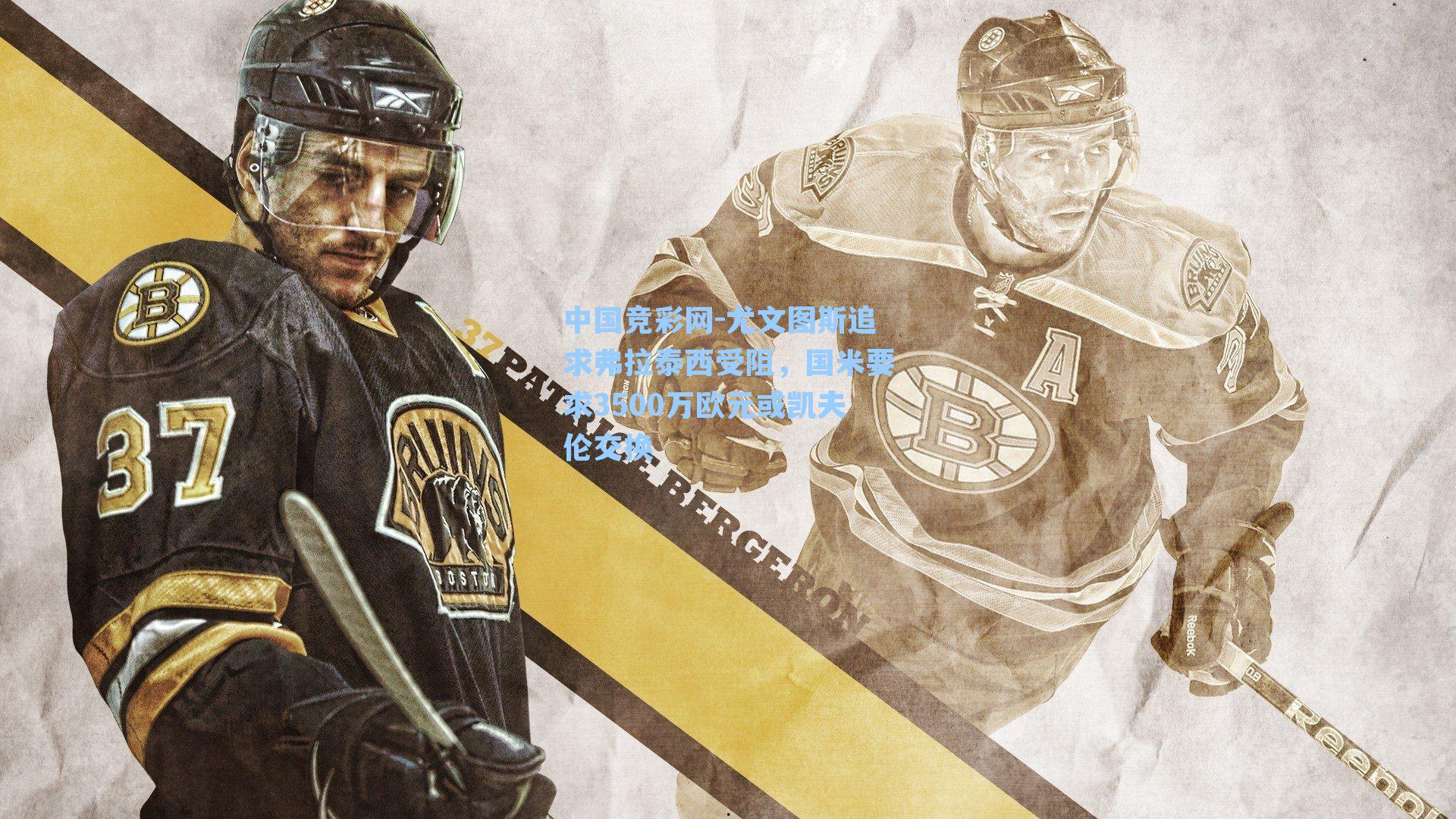 中国竞彩网-尤文图斯追求弗拉泰西受阻，国米要求3500万欧元或凯夫伦交换