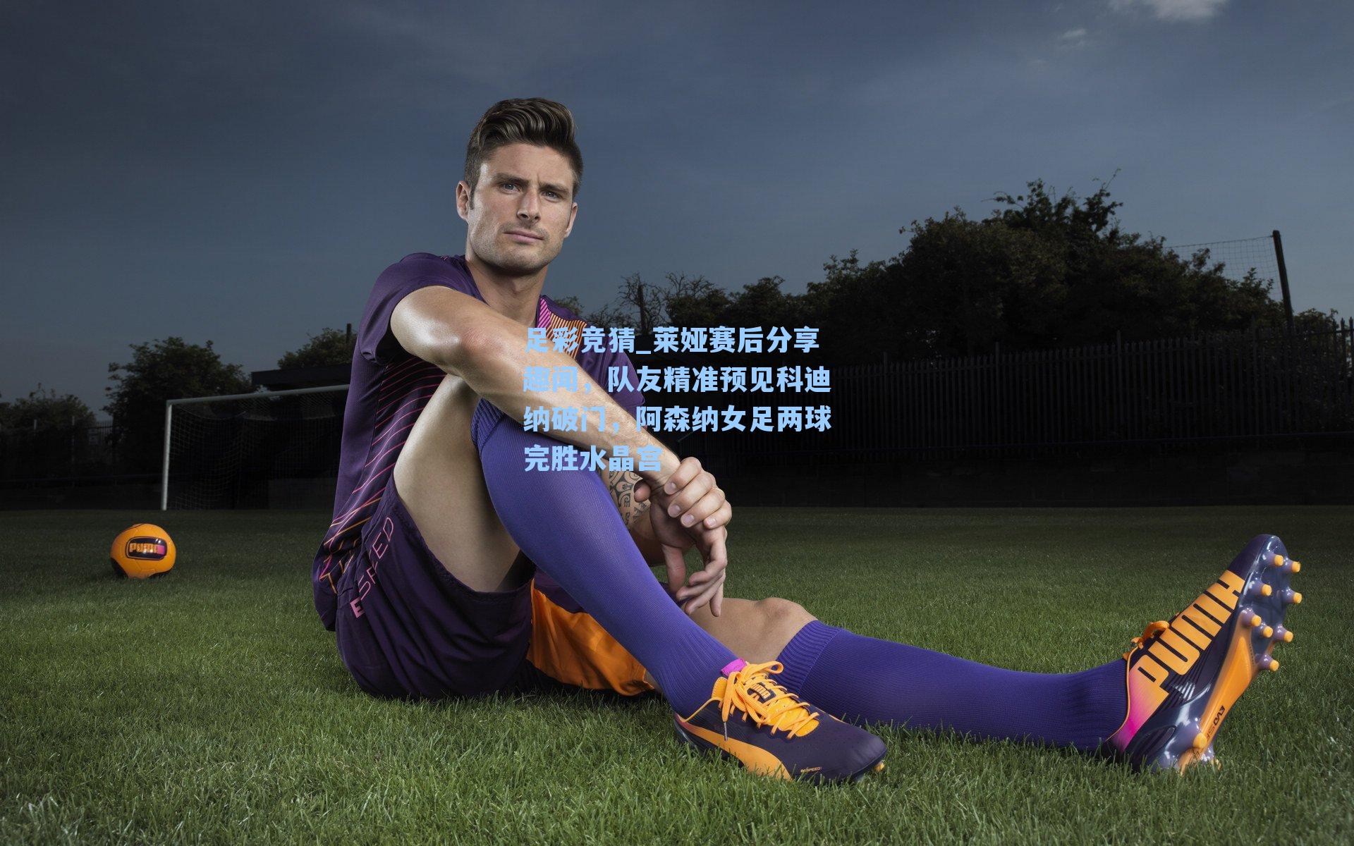 莱娅赛后分享趣闻，队友精准预见科迪纳破门，阿森纳女足两球完胜水晶宫