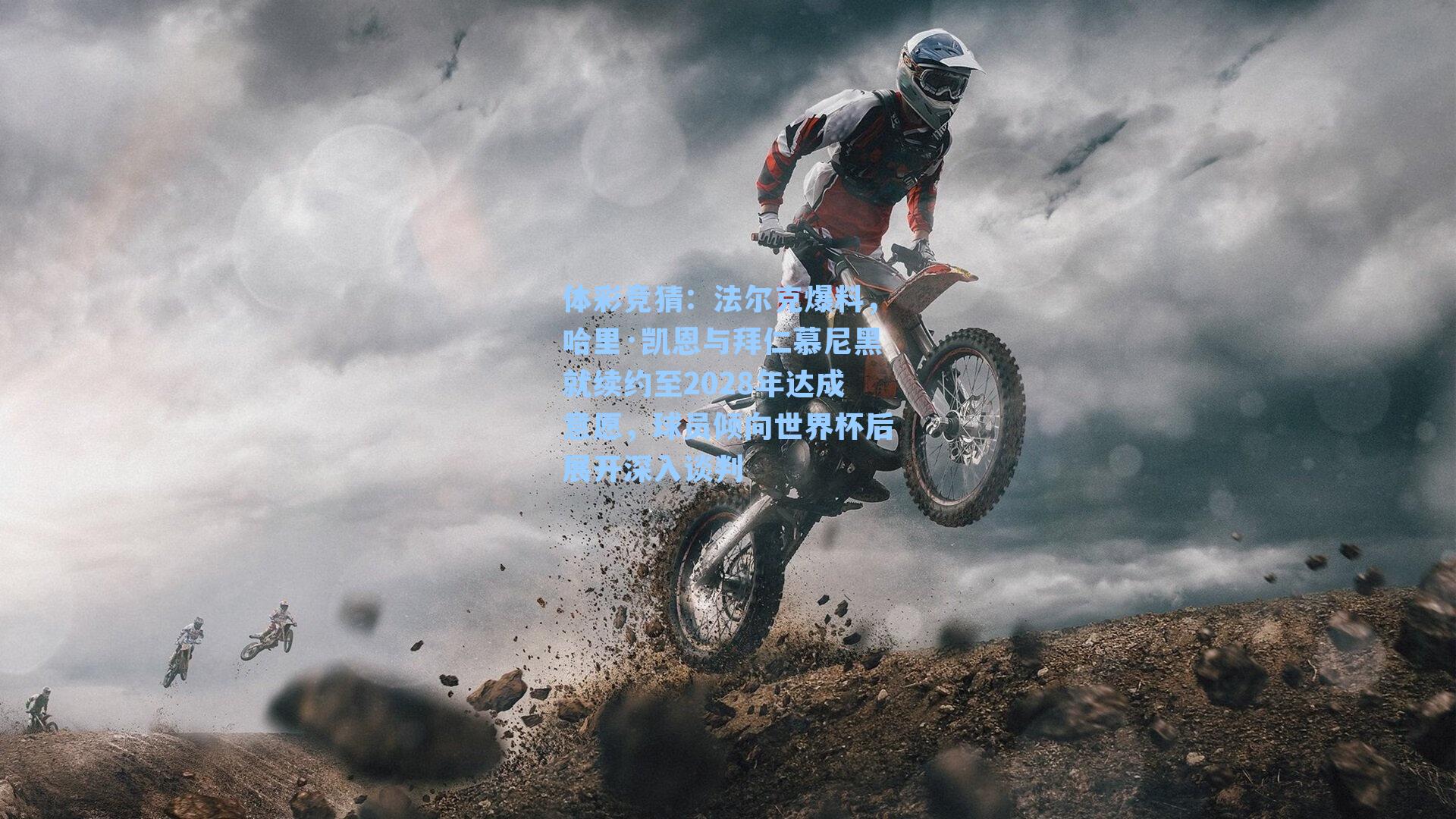 体彩竞猜：法尔克爆料，哈里·凯恩与拜仁慕尼黑就续约至2028年达成意愿，球员倾向世界杯后展开深入谈判