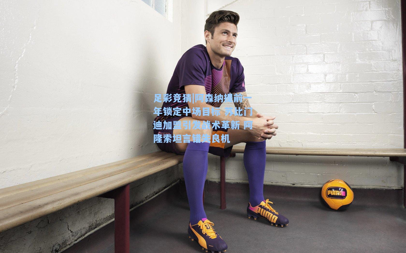 阿森纳提前一年锁定中场目标 苏比门迪加盟引发战术革新 阿隆索坦言错失良机