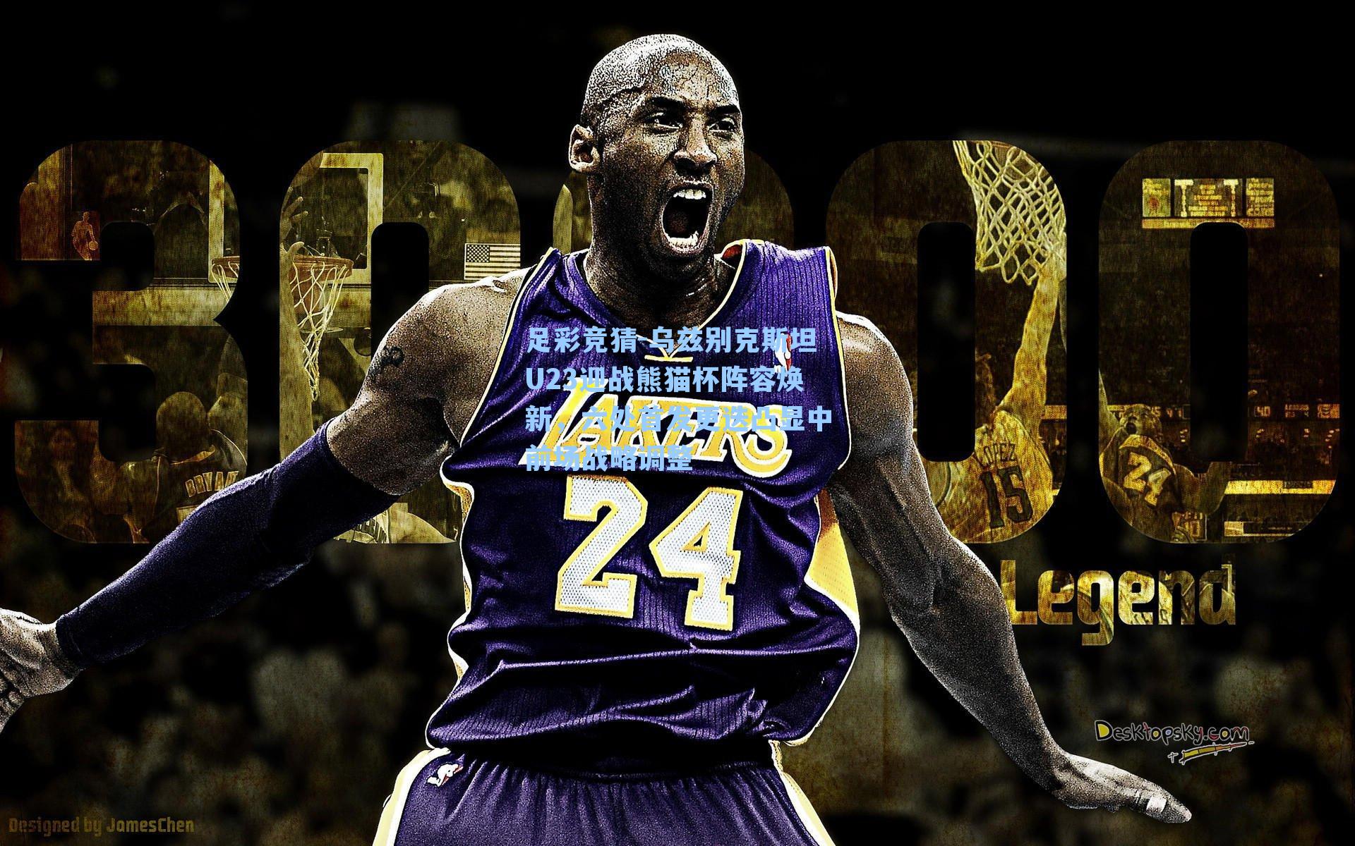 足彩竞猜-乌兹别克斯坦U23迎战熊猫杯阵容焕新，六处首发更迭凸显中前场战略调整