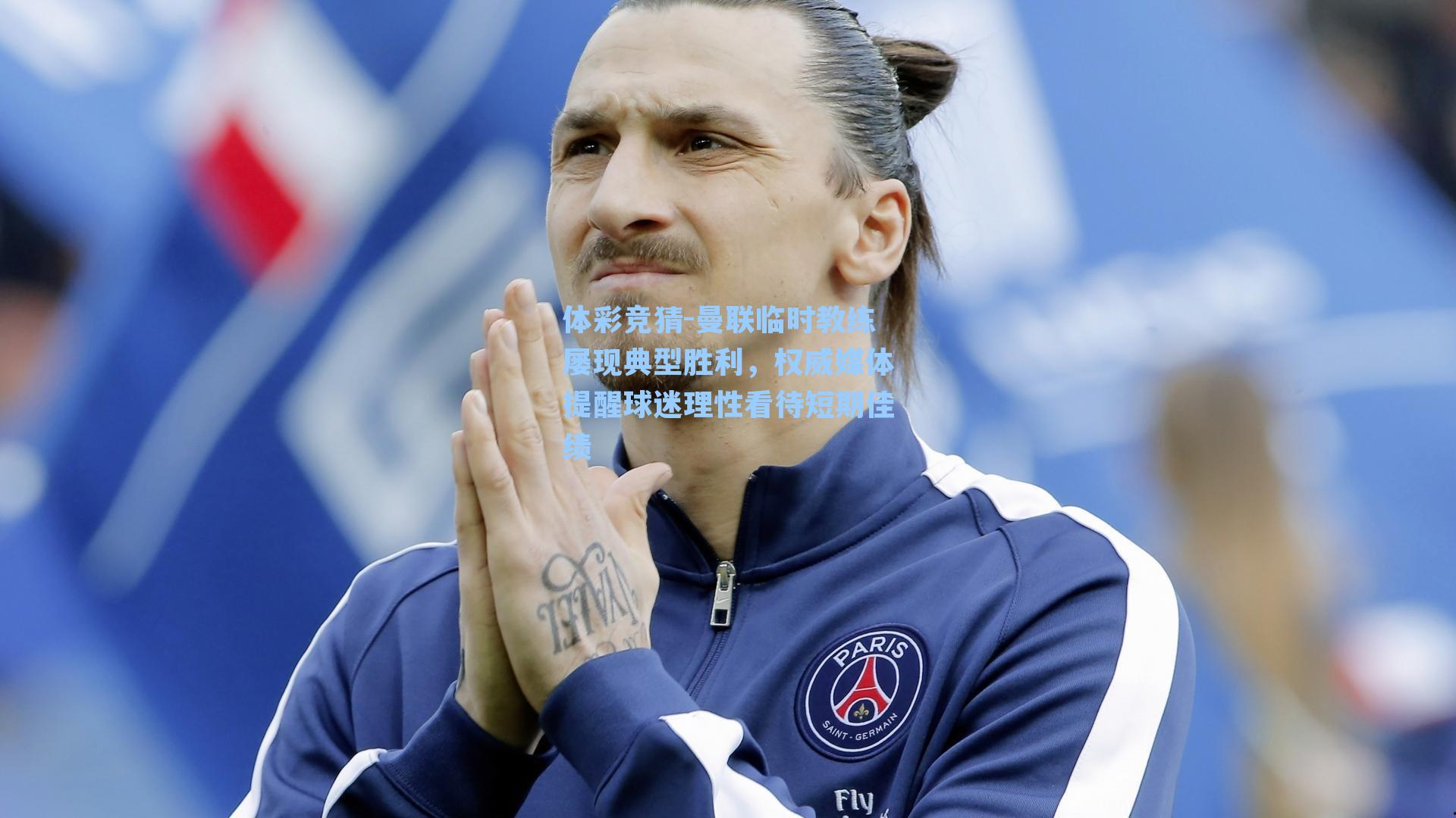 体彩竞猜-曼联临时教练屡现典型胜利，权威媒体提醒球迷理性看待短期佳绩