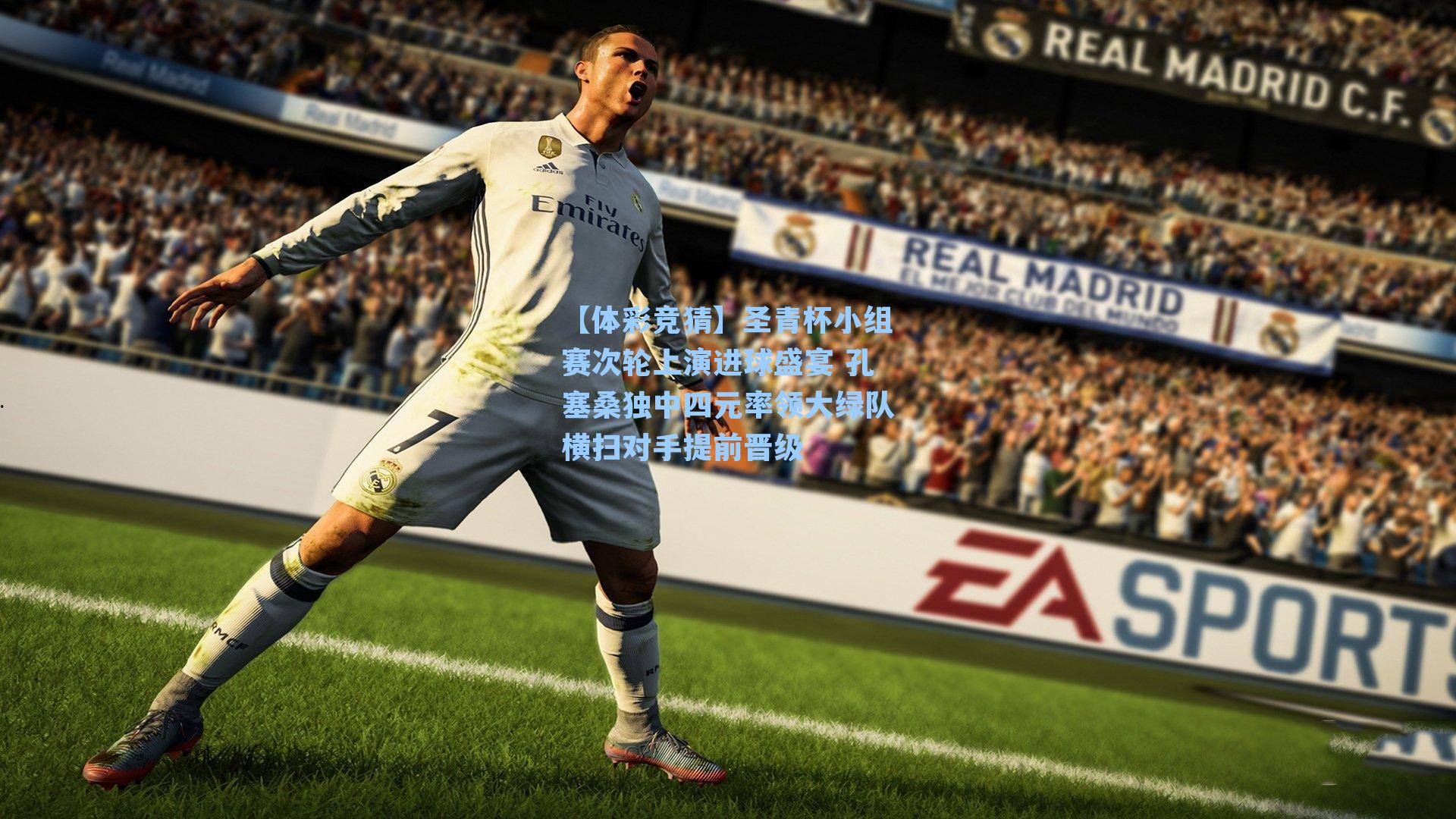 圣青杯小组赛次轮上演进球盛宴 孔塞桑独中四元率领大绿队横扫对手提前晋级